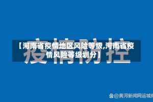 【河南省疫情地区风险等级,河南省疫情风险等级划分】