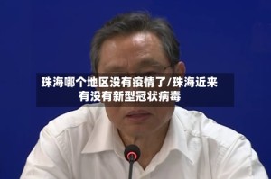 珠海哪个地区没有疫情了/珠海近来有没有新型冠状病毒