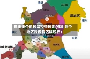 佛山哪个地区是疫情区呢(佛山哪个地区是疫情区呢现在)