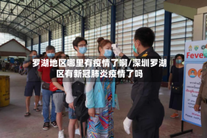罗湖地区哪里有疫情了啊/深圳罗湖区有新冠肺炎疫情了吗