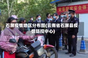 石屏疫情地区分布图(云南省石屏县疫情防控中心)