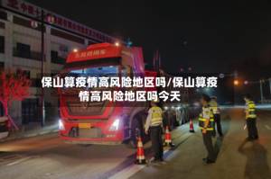 保山算疫情高风险地区吗/保山算疫情高风险地区吗今天