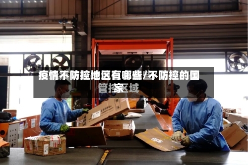 疫情不防控地区有哪些/不防控的国家-第1张图片