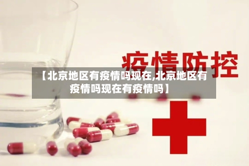 【北京地区有疫情吗现在,北京地区有疫情吗现在有疫情吗】-第1张图片