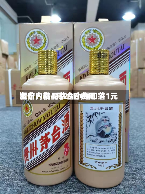 酒价内参4月29日费用发布：精品茅台小幅回落1元-第1张图片