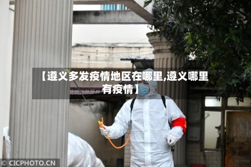 【遵义多发疫情地区在哪里,遵义哪里有疫情】-第1张图片