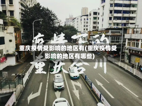 重庆疫情受影响的地区有(重庆疫情受影响的地区有哪些)-第1张图片