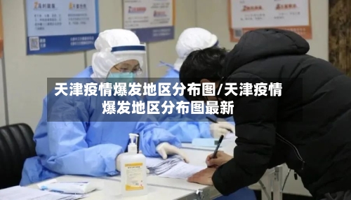 天津疫情爆发地区分布图/天津疫情爆发地区分布图最新-第1张图片