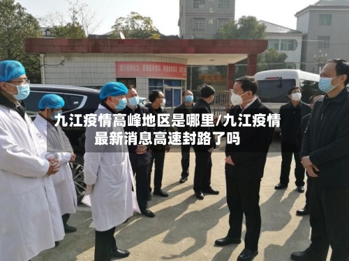 九江疫情高峰地区是哪里/九江疫情最新消息高速封路了吗-第1张图片