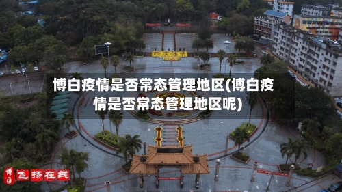 博白疫情是否常态管理地区(博白疫情是否常态管理地区呢)-第1张图片