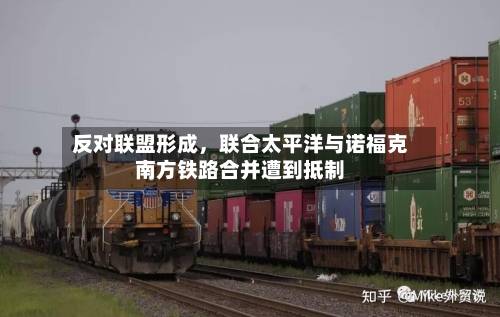 反对联盟形成，联合太平洋与诺福克南方铁路合并遭到抵制-第1张图片