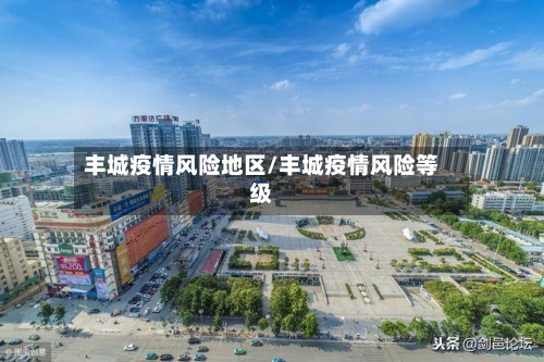 丰城疫情风险地区/丰城疫情风险等级-第1张图片