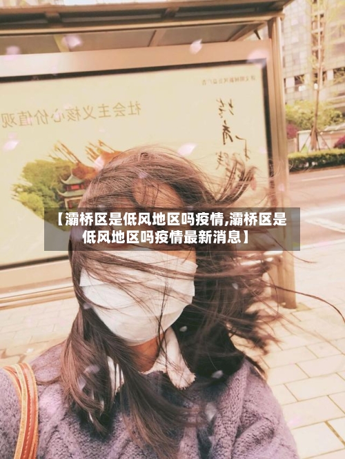 【灞桥区是低风地区吗疫情,灞桥区是低风地区吗疫情最新消息】-第1张图片