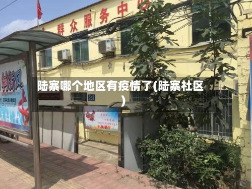 陆寨哪个地区有疫情了(陆寨社区)-第1张图片