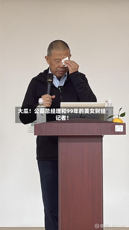 大瓜！公募总经理和99年的美女财经记者！-第1张图片