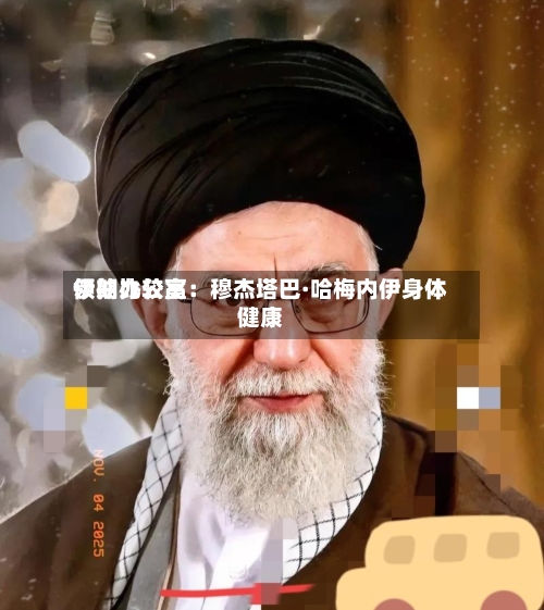 伊朗比较高领袖办公室：穆杰塔巴·哈梅内伊身体健康-第1张图片