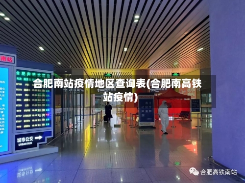 合肥南站疫情地区查询表(合肥南高铁站疫情)-第1张图片