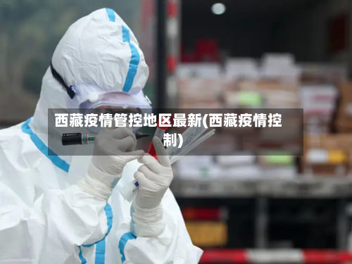西藏疫情管控地区最新(西藏疫情控制)-第1张图片