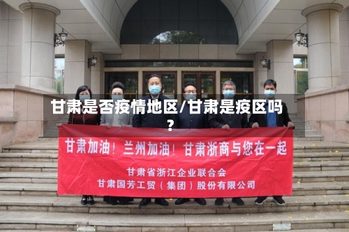 甘肃是否疫情地区/甘肃是疫区吗?-第1张图片