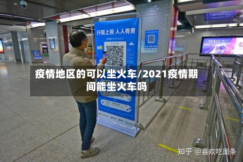 疫情地区的可以坐火车/2021疫情期间能坐火车吗-第1张图片