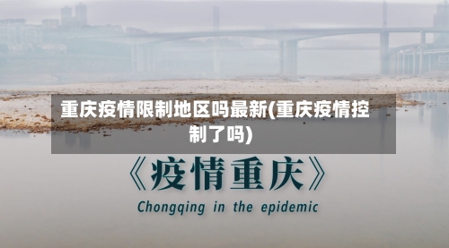 重庆疫情限制地区吗最新(重庆疫情控制了吗)-第1张图片