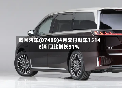 岚图汽车(07489)4月交付新车15146辆 同比增长51%-第1张图片
