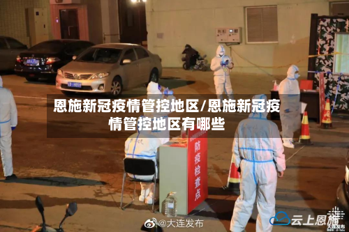 恩施新冠疫情管控地区/恩施新冠疫情管控地区有哪些-第1张图片