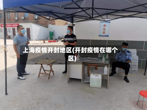 上海疫情开封地区(开封疫情在哪个区)-第1张图片