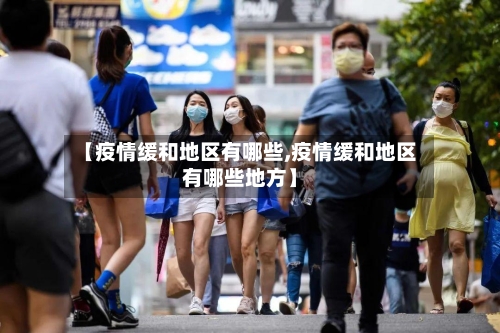 【疫情缓和地区有哪些,疫情缓和地区有哪些地方】-第1张图片