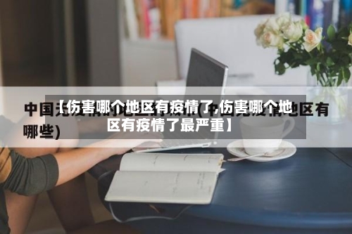 【伤害哪个地区有疫情了,伤害哪个地区有疫情了最严重】-第1张图片