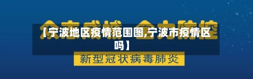 【宁波地区疫情范围图,宁波市疫情区吗】-第1张图片