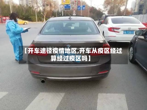 【开车途径疫情地区,开车从疫区经过算经过疫区吗】-第1张图片