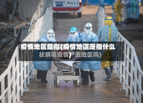 疫情地区是指(疫情地区是指什么)-第1张图片