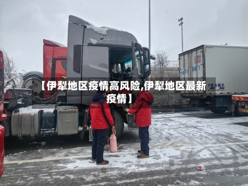 【伊犁地区疫情高风险,伊犁地区最新疫情】-第1张图片