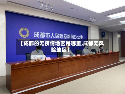 【成都的无疫情地区是哪里,成都无风险地区】-第1张图片