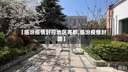 【临汾疫情封控地区尧都,临汾疫情封路】-第1张图片