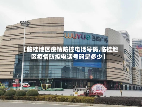 【临桂地区疫情防控电话号码,临桂地区疫情防控电话号码是多少】-第1张图片