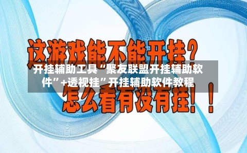 开挂辅助工具“聚友联盟开挂辅助软件”+透视挂	”开挂辅助软件教程-第1张图片
