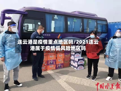 连云港是疫情重点地区吗/2021连云港属于疫情低风险地区吗-第1张图片