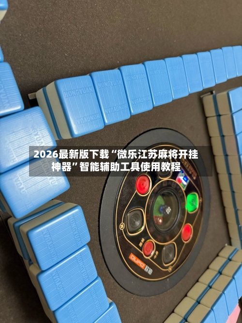 2026最新版下载“微乐江苏麻将开挂神器”智能辅助工具使用教程-第1张图片