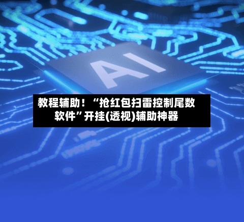 教程辅助！“抢红包扫雷控制尾数软件”开挂(透视)辅助神器-第1张图片