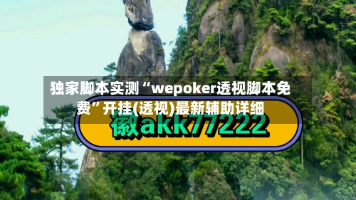 独家脚本实测“wepoker透视脚本免费”开挂(透视)最新辅助详细-第1张图片