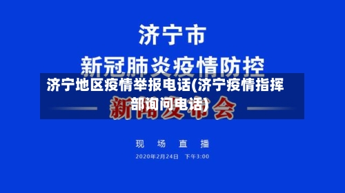 济宁地区疫情举报电话(济宁疫情指挥部询问电话)-第1张图片