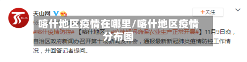 喀什地区疫情在哪里/喀什地区疫情分布图-第1张图片
