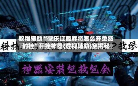 教程辅助“微乐江西麻将怎么开免费的挂”开挂神器{透视辅助}全揭秘-第1张图片