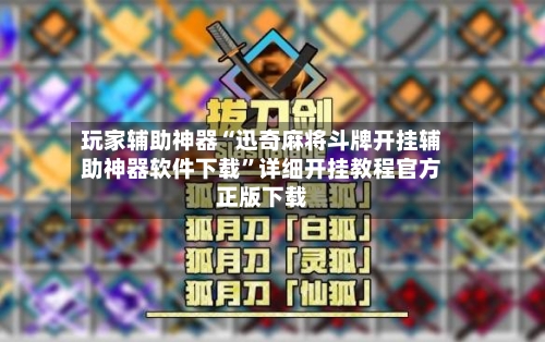玩家辅助神器“迅奇麻将斗牌开挂辅助神器软件下载	”详细开挂教程官方正版下载-第1张图片