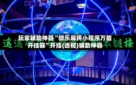 玩家辅助神器“微乐麻将小程序万能开挂器	”开挂(透视)辅助神器-第1张图片