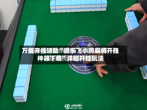 万能开挂辅助“微乐飞小鸡麻将开挂神器下载	”详细开挂玩法-第1张图片