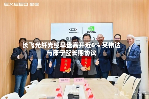 长飞光纤光缆早盘高开近6% 英伟达与康宁签长期协议-第1张图片