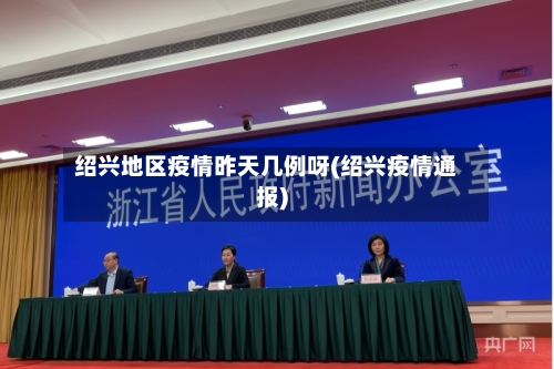 绍兴地区疫情昨天几例呀(绍兴疫情通报)-第1张图片